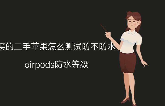 买的二手苹果怎么测试防不防水 airpods防水等级？